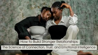 Two women sit closely together in a calm, intimate pose, symbolizing trust, emotional connection, and supportive relationships, with the text “How to Build Stronger Relationships: The Science of Connection, Trust, and Emotional Intelligence” displayed across the image.