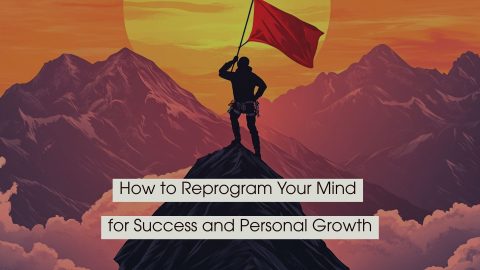 Silhouette of a climber standing on a mountain peak holding a red flag at sunrise, symbolizing achievement and determination, with the text “How to Reprogram Your Mind for Success and Personal Growth” displayed across the image.