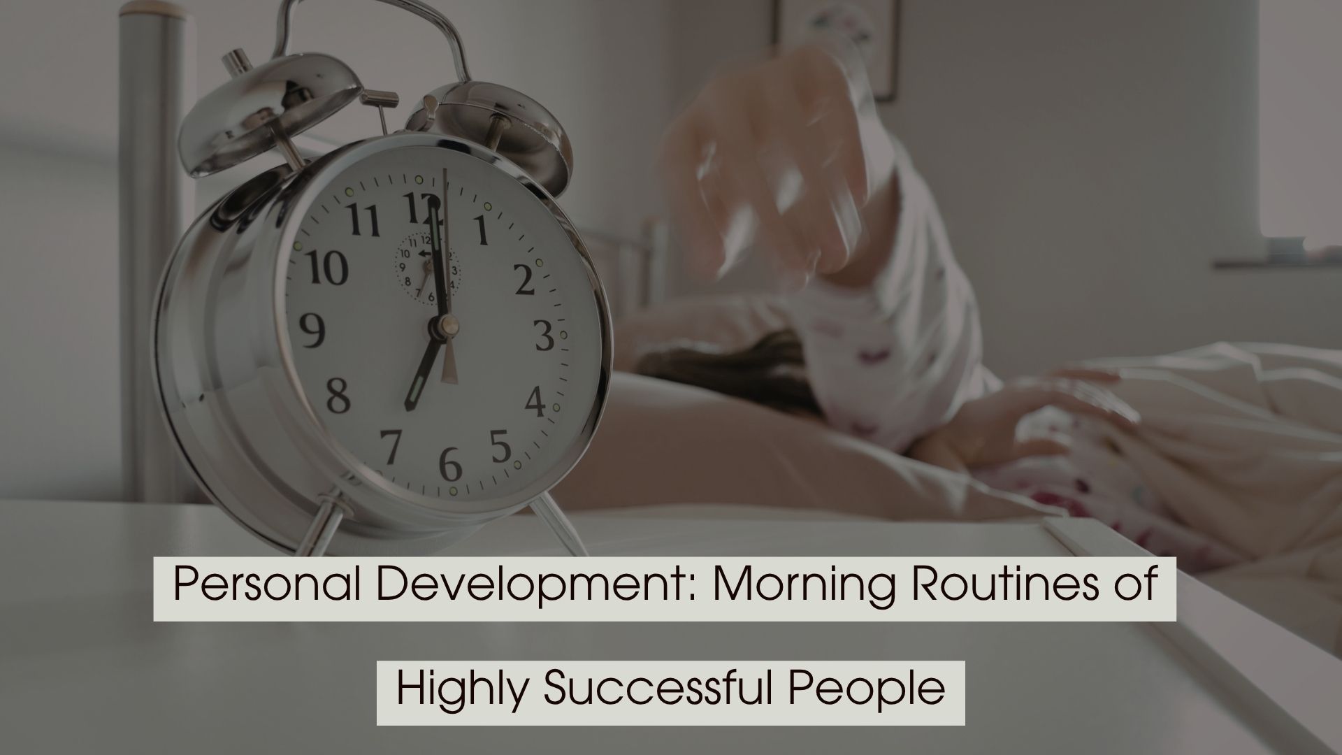 Close-up of an alarm clock on a bedside table with a person reaching to turn it off, symbolizing morning routines and productivity, with the text “Personal Development: Morning Routines of Highly Successful People” displayed across the image.