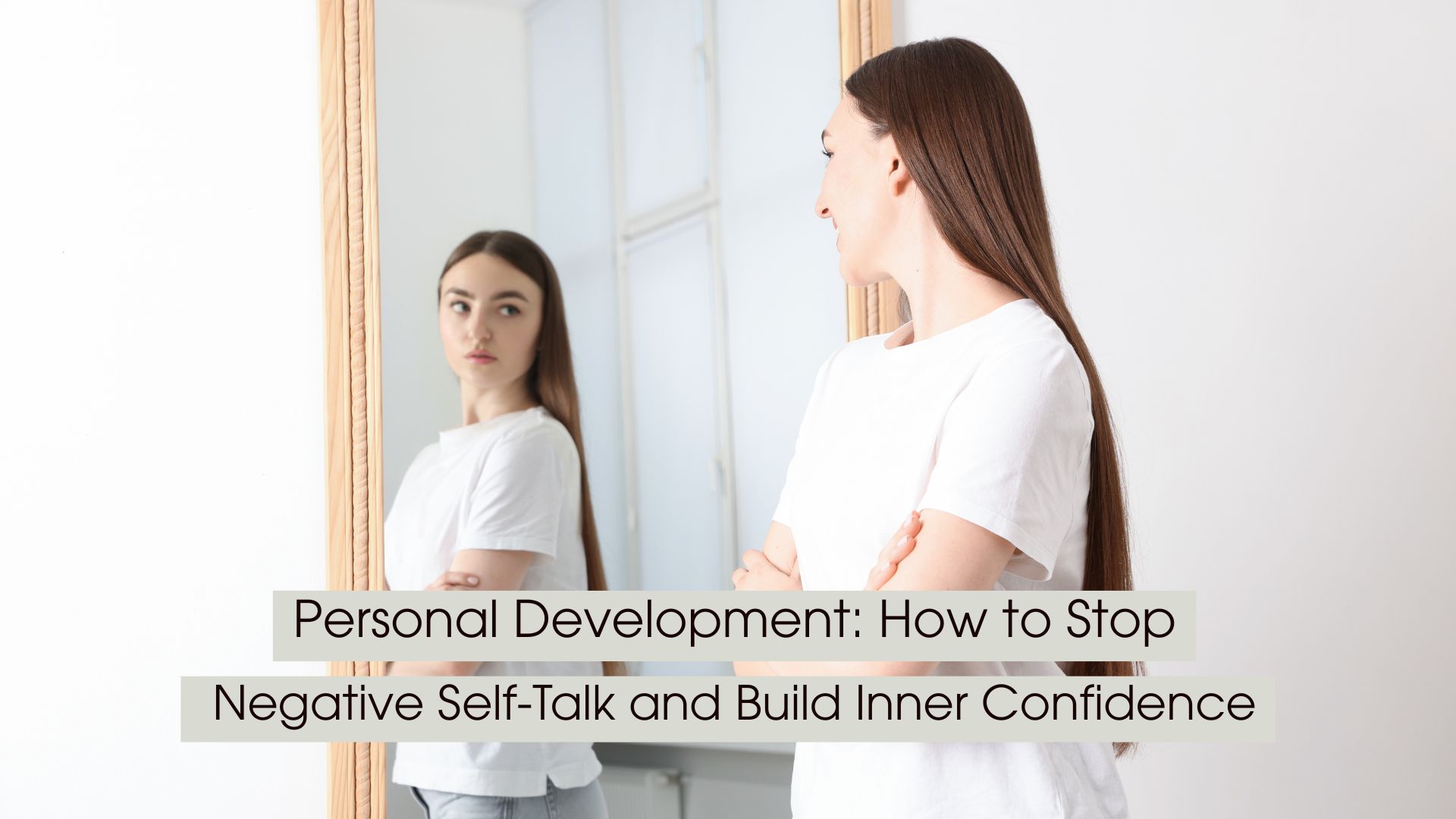 A young woman stands in front of a mirror, thoughtfully observing her reflection, symbolizing self-awareness, overcoming negative self-talk, and building inner confidence, with the text “Personal Development: How to Stop Negative Self-Talk and Build Inner Confidence” displayed across the image.