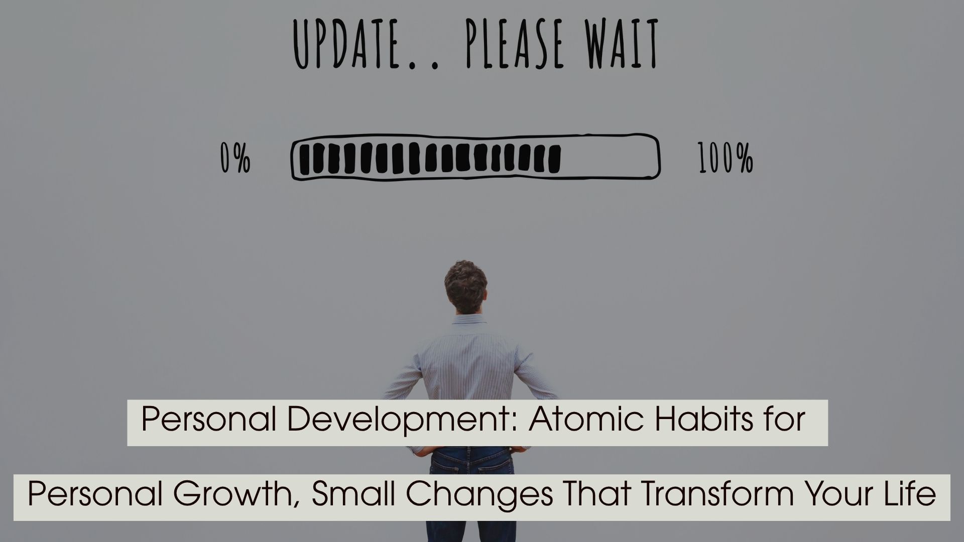 Person standing beneath a loading bar labeled from 0% to 100% with the words “Update… Please Wait,” symbolizing gradual progress and growth, with the text “Personal Development: Atomic Habits for Personal Growth, Small Changes That Transform Your Life” displayed across the image.