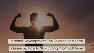 Silhouette of a person flexing their arms against a sunrise sky, symbolizing strength and resilience, with the text “Personal Development: The Science of Mental Resilience, How to Stay Strong in Difficult Times” displayed across the image.