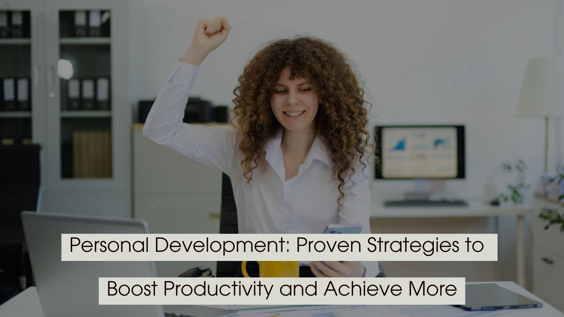 Smiling woman in an office raising her fist in celebration while looking at her phone, symbolizing success and productivity, with the text “Personal Development: Proven Strategies to Boost Productivity and Achieve More” displayed across the image.