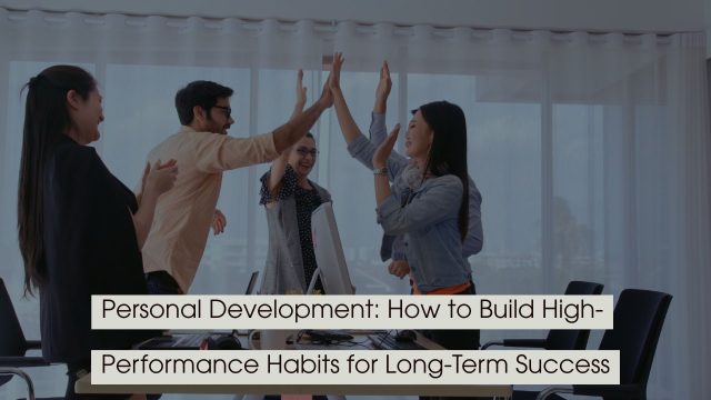 Team of coworkers celebrating with a high-five in an office setting, symbolizing collaboration and success, with the text “Personal Development: How to Build High-Performance Habits for Long-Term Success” displayed across the image.