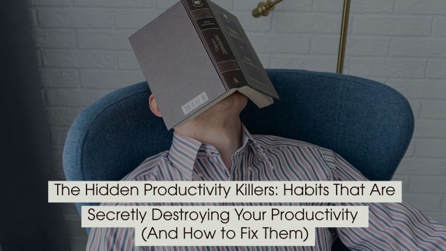 Person slouched in a chair with a book covering their face, symbolizing fatigue and unproductive habits, with the text “The Hidden Productivity Killers: Habits That Are Secretly Destroying Your Productivity (And How to Fix Them)” displayed across the image.