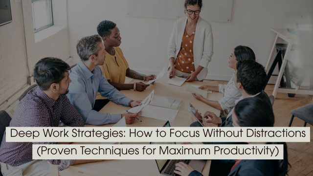 Team in a meeting discussing documents and collaborating, representing focus and productivity, with the text “Deep Work Strategies: How to Focus Without Distractions (Proven Techniques for Maximum Productivity)” displayed across the image.
