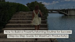 Woman walking up stone steps beside a river toward a bridge, symbolizing progress and fresh starts, with the text “How to Build a Powerful Morning Routine for Success (Step-by-Step Guide for Maximum Productivity)” displayed across the image.