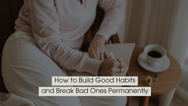 Person sitting comfortably and writing in a notebook beside a cup of coffee, representing reflection and habit-building, with the text “How to Build Good Habits and Break Bad Ones Permanently” displayed across the image.