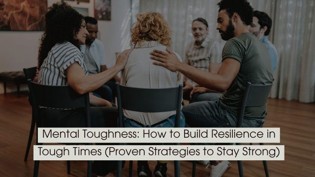 Group of people sitting in a support circle, offering comfort and encouragement to one person, symbolizing resilience and emotional strength, with the text “Mental Toughness: How to Build Resilience in Tough Times (Proven Strategies to Stay Strong)” displayed across the image.