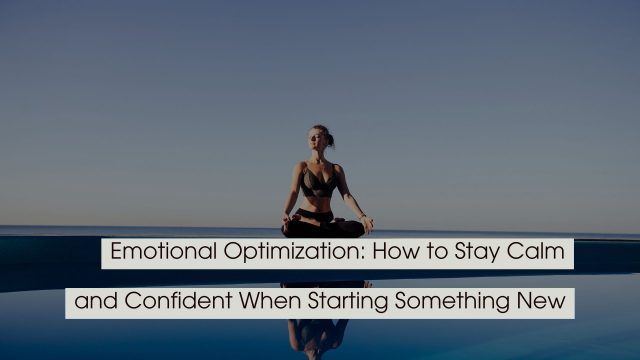 A woman meditating by the ocean under a clear sky with text overlay reading “Emotional Optimization: How to Stay Calm and Confident When Starting Something New.”