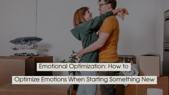 A couple hugging in a room filled with moving boxes, with text overlay reading “Emotional Optimization: How to Optimize Emotions When Starting Something New.