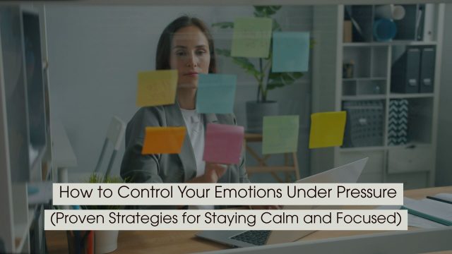 A woman in an office organizing colorful sticky notes on a glass board while working on a laptop, representing focus and emotional control under pressure, with the text “How to Control Your Emotions Under Pressure (Proven Strategies for Staying Calm and Focused)” displayed across the image.