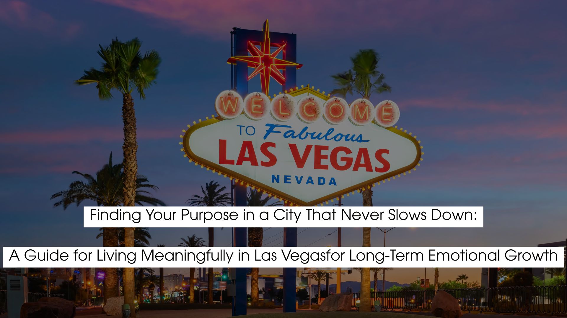 Las Vegas skyline at sunset with the iconic Welcome sign, representing the journey of finding purpose and emotional growth in a fast-paced city.