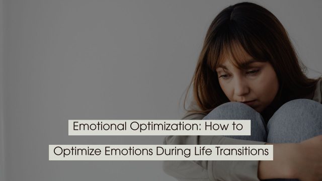 A woman sitting with her knees pulled close, looking sad and thoughtful, with text overlay reading “Emotional Optimization: How to Optimize Emotions During Life Transitions.”