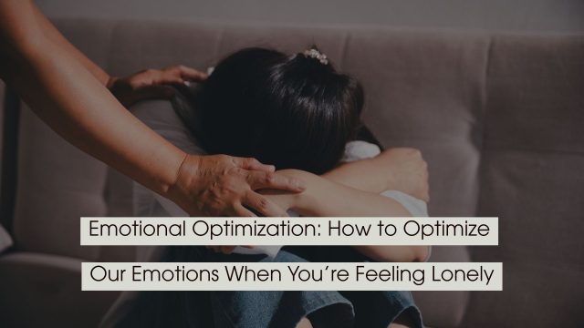 A person sitting alone with their head down while another hand offers comfort, with text overlay reading “Emotional Optimization: How to Optimize Our Emotions When You’re Feeling Lonely.”